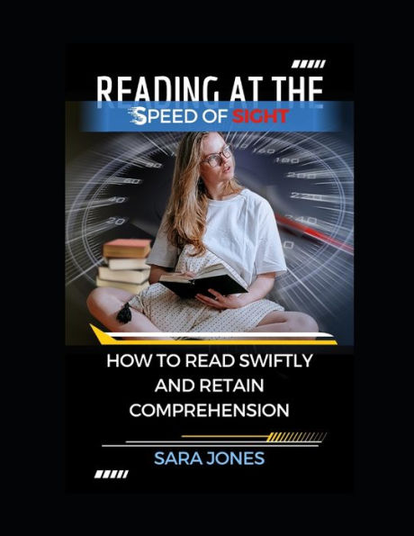 READING AT THE SPEED OF SIGHT: HOW TO READ SWIFTLY AND RETAIN COMPREHENSION