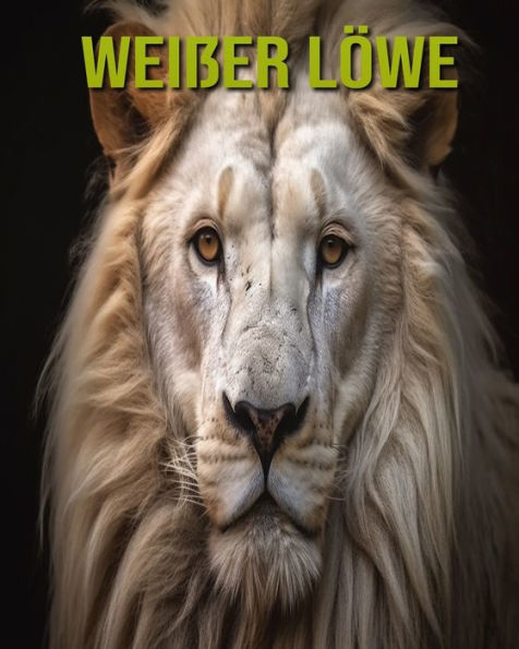 Weißer Löwe: Unterhaltsames und lehrreiches Buch für Kinder mit erstaunlichen Fakten und Bildern
