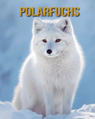 Title: Polarfuchs: Buch mit erstaunlichen Fotos und lustigen Fakten, Author: Diane Donjuan