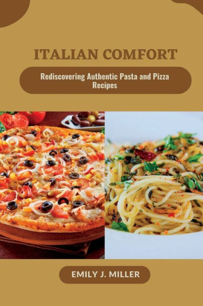Italian comfort: Rediscovering Authentic Pasta and Pizza Recipes