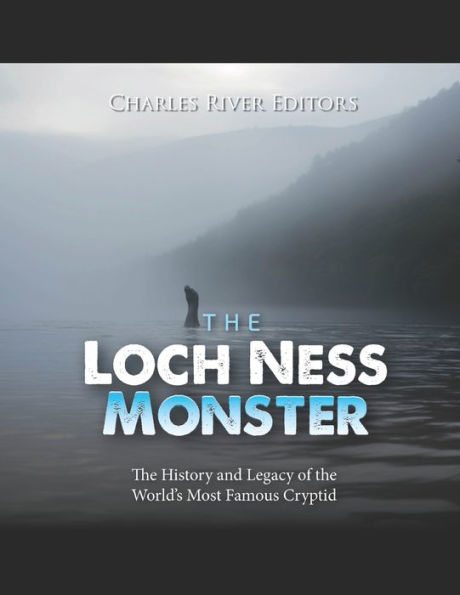the Loch Ness Monster: History and Legacy of World's Most Famous Cryptid