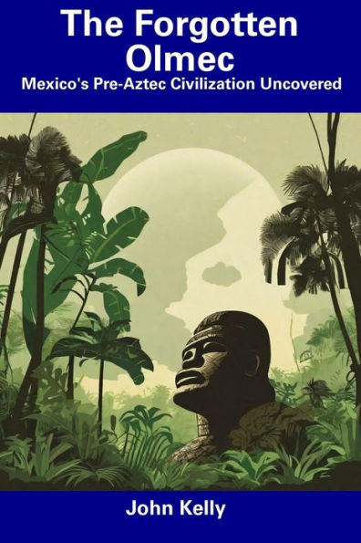 The Forgotten Olmec: Mexico's Pre-Aztec Civilization Uncovered