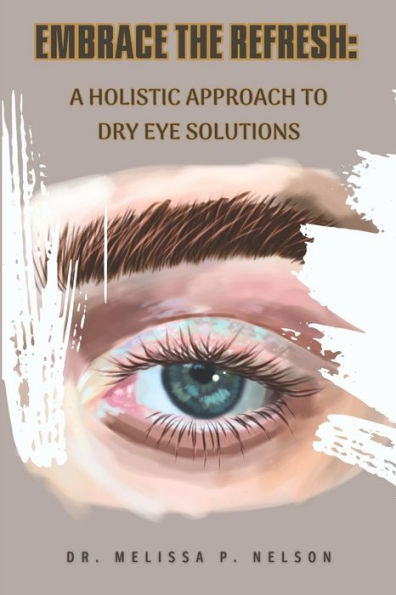 EMBRACE THE REFRESH: : A HOLISTIC APPROACH TO DRY EYE SOLUTIONS