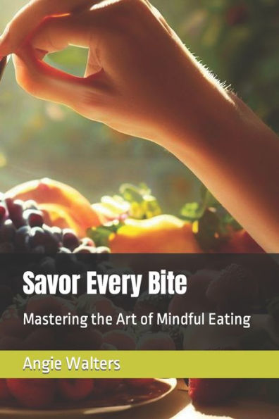 Savor Every Bite: Mastering the Art of Mindful Eating