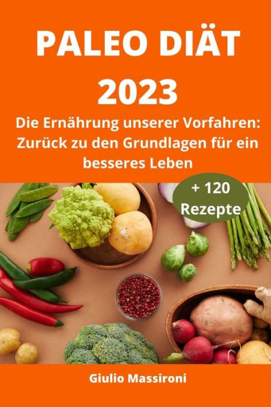 Paleo Diät 2023: Die Ernährung unserer Vorfahren: Zurück zu den Grundlagen für ein besseres Leben
