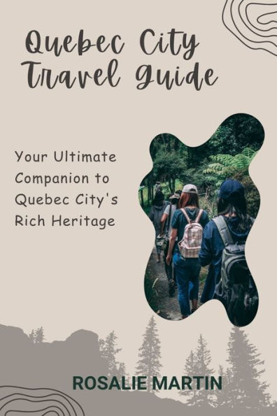 Quebec City Travel Guide: Your Ultimate Companion to Quebec City's Rich Heritage