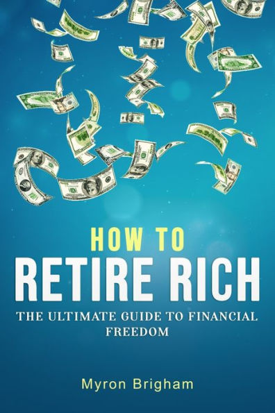 How To Retire Rich: The Ultimate Guide to Financial Freedom