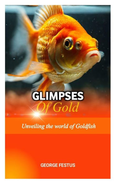 GLIMPSES OF GOLD: Unveiling the World of Goldfish