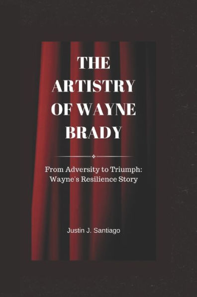 THE ARTISTRY OF WAYNE BRADY: From Adversity to Triumph: Wayne's Resilience Story