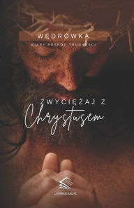 Title: Zwyciezaj z Chrystusem: Wedrówka Wiary Posród Trudnosci, Author: Domingos Aiolfe