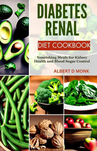 Diabetes Renal Diet Cookbook: Nourishing Meals for Kidney Health and Blood Sugar Control