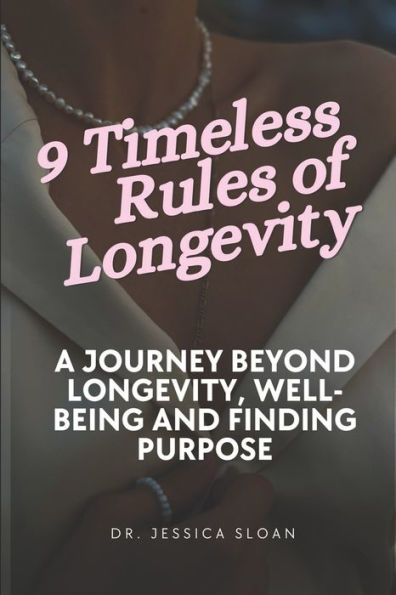 9 Timeless Rules of Longevity: A Journey Beyond Longevity, Well-being and Finding Purpose