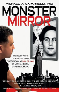Title: Monster Mirror: 100 Hours with David Berkowitz, once known as Son of Sam, Author: Michael Caparrelli