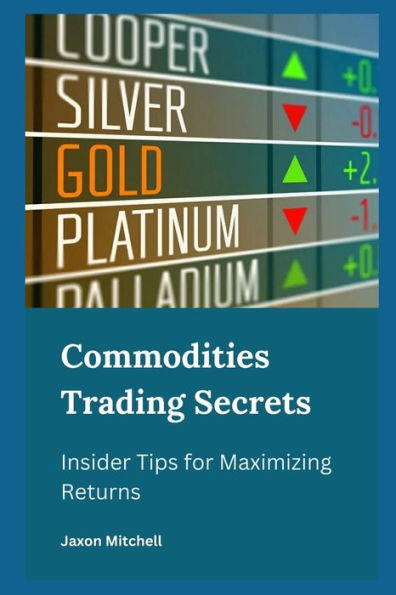 Commodities Trading Secrets: Insider Tips for Maximizing Returns