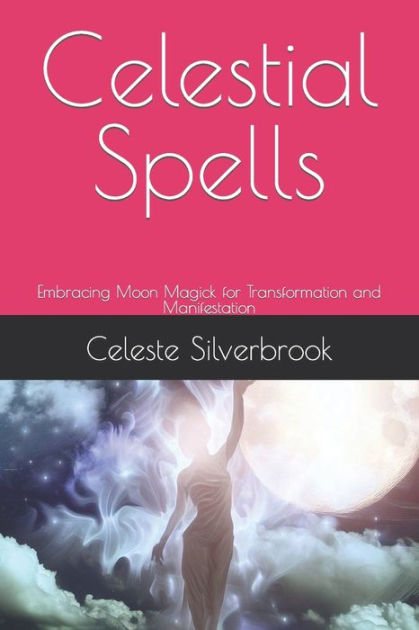 Celestial Spells: Embracing Moon Magick for Transformation and ...