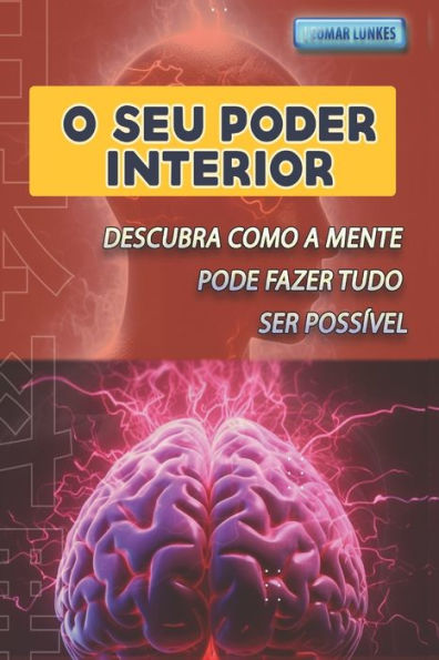 O SEU PODER INTERIOR: Descubra Como a Mente Pode Fazer Tudo Ser Possível