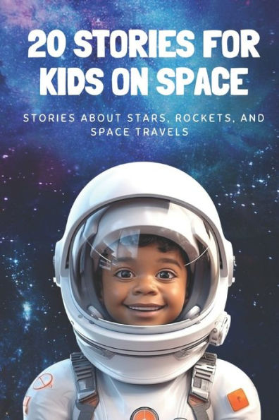 20 Stories For Kids On Space: Stories About Stars, Rockets, and Space Travels