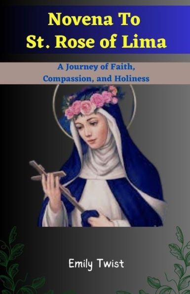 Novena To St. Rose Of Lima: A Journey of Faith, Compassion, and Holiness