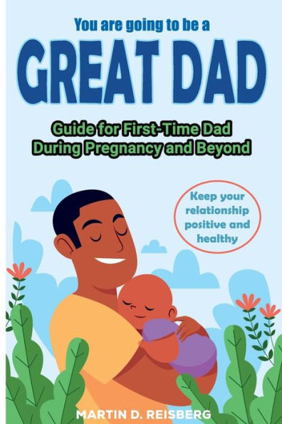 You are going to be a great Dad: Guide for First-Time Dad During Pregnancy and Beyond
