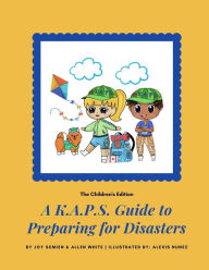 Title: A K.A.P.S. Guide to Preparing for Disasters: The Children's Edition, Author: Allen White