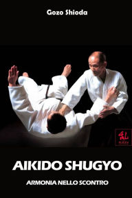 Title: Aikido Shugyo: Armonia nello Scontro, Author: Gozo Shioda