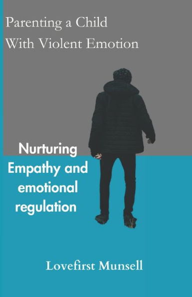 Parenting a Child with Violent Emotion: Nurturing Empathy and Emotional Regulation