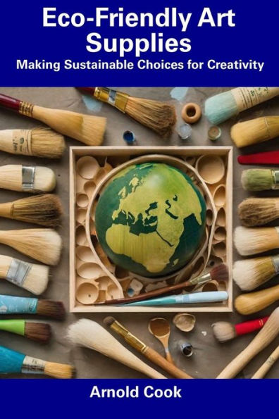 Eco-Friendly Art Supplies: Making Sustainable Choices for Creativity