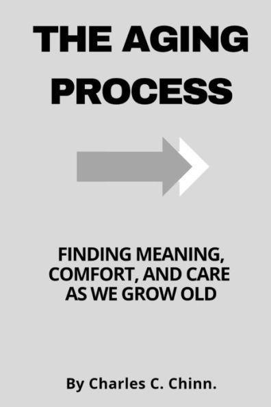 The Aging Process: : Finding Meaning, Comfort, and Care as We Grow Old