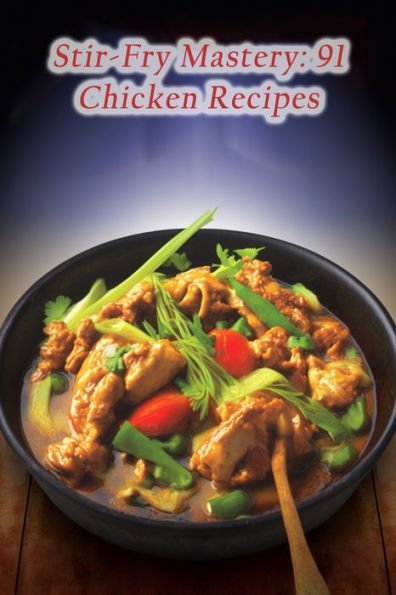 Stir-Fry Mastery: 91 Chicken Recipes