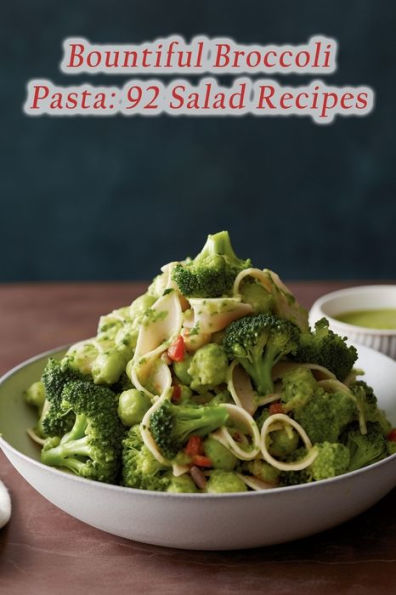 Bountiful Broccoli Pasta: 92 Salad Recipes