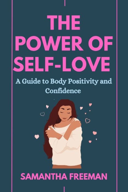 THE POWER OF SELF-LOVE: A Guide to Body Positivity and Confidence by ...