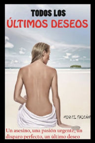 Title: Todos los Últimos Deseos, Author: Miguel Falcón