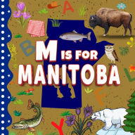 Title: M is For Manitoba: The Keystone Province Alphabet Book For Kids Learn ABC & Discover Canada States, Author: Sophie Davidson
