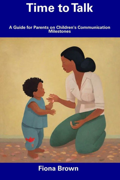 Time to Talk: A Guide for Parents on Children's Communication Milestones