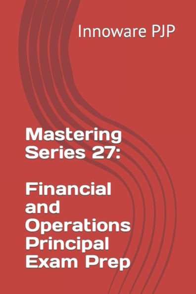 Mastering Series 27: Financial and Operations Principal Exam Prep