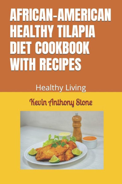 AFRICAN-AMERICAN HEALTHY TILAPIA DIET COOKBOOK WITH RECIPES: Healthy Living