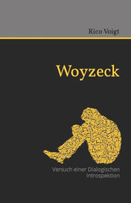 Title: Woyzeck: Versuch einer Dialogischen Introspektion, Author: Rico Voigt