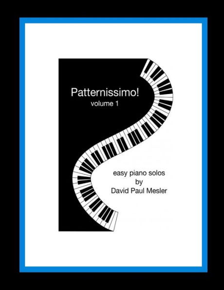 Patternissimo!, Volume 1: Easy Piano Solos For The Beginning and Intermediate Pianist