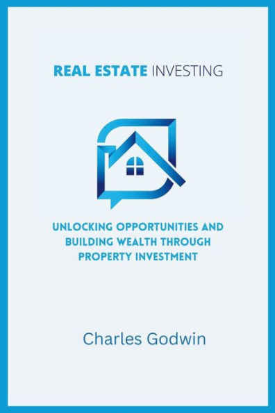 REAL ESTATE INVESTING: Unlocking Opportunities and Building Wealth through Property Investment