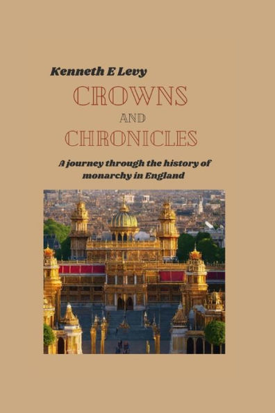 CROWNS AND CHRONICLES: A journey through the history of monarchy in England