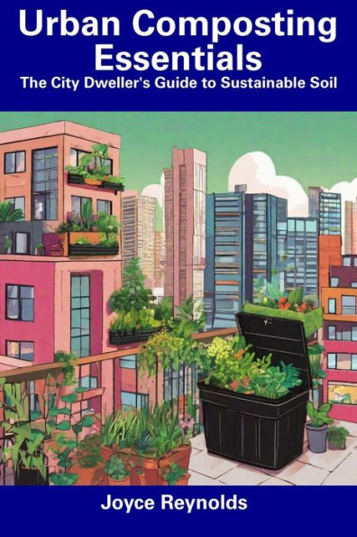 Urban Composting Essentials: The City Dweller's Guide to Sustainable Soil