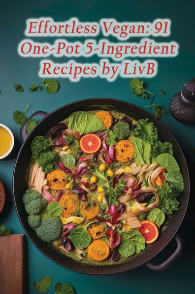 Effortless Vegan: 91 One-Pot 5-Ingredient Recipes by LivB