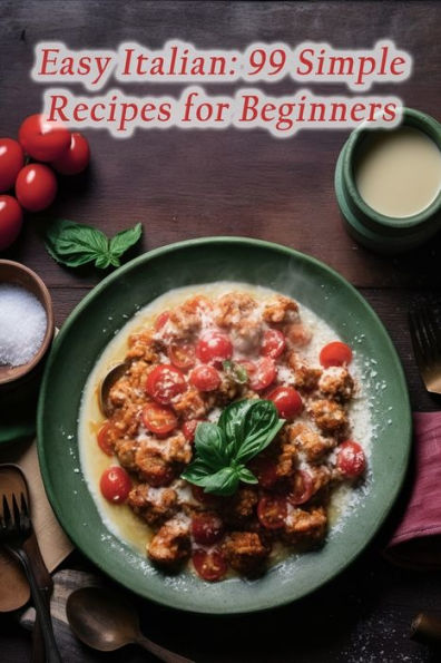 Easy Italian: 99 Simple Recipes for Beginners