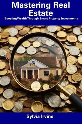 Mastering Real Estate: Boosting Wealth Through Smart Property Investments