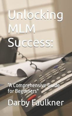 Unlocking MLM Success: : "A Comprehensive Guide for Beginners"