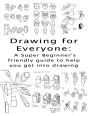Drawing for Everyone: A Super Beginner's friendly guide to help you get into drawing