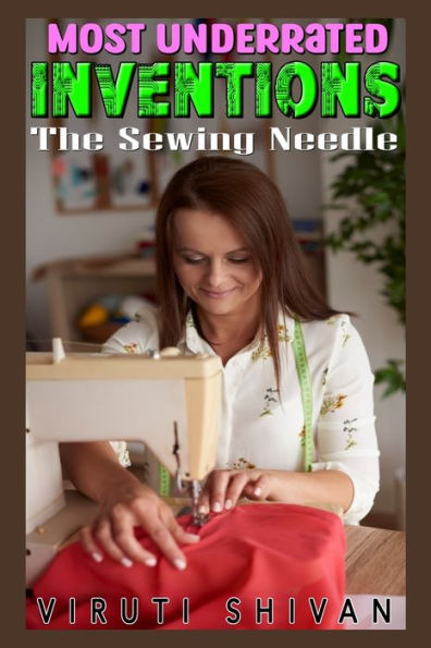 Most Underrated Inventions: The Sewing Needle: The Silent Stitch in the Fabric of Civilization