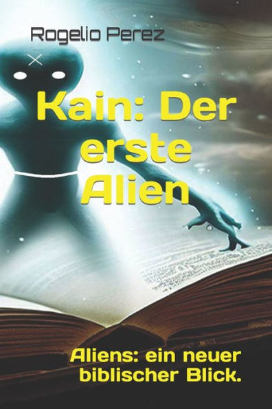 Kain: Der erste Alien: Aliens: ein neuer biblischer Blick.