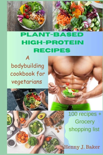 PLANT-BASED HIGH-PROTEIN RECIPES: A Bodybuilding Cookbook For Vegetarians