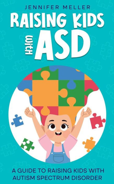 Raising Kids with ASD: A Guide to Raising Kids with Autism Spectrum Disorder